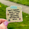 Drink Water You Beautiful Dehydrated B Sticker